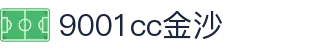 9001cc金沙以诚为本(中国有限公司)-BinG百科